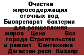 Очистка жиросодержащих сточных вод. Биопрепарат (бактерии) для расщепления жиров › Цена ­ 100 - Все города Строительство и ремонт » Сантехника   . Дагестан респ.,Кизляр г.